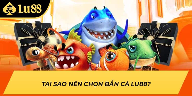 Tại sao nên chọn bắn cá LU88?