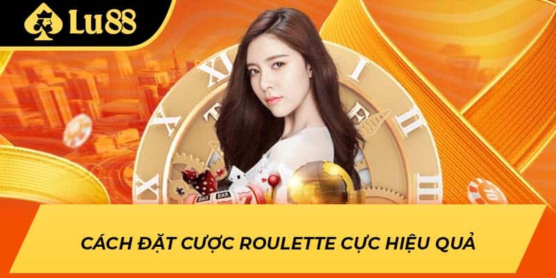 Cách đặt cược Roulette cực hiệu quả