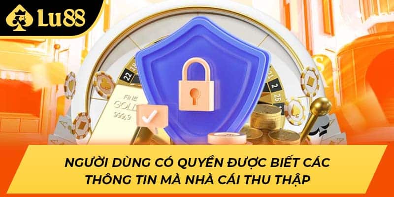 Người dùng có quyền được biết các thông tin mà nhà cái thu thập