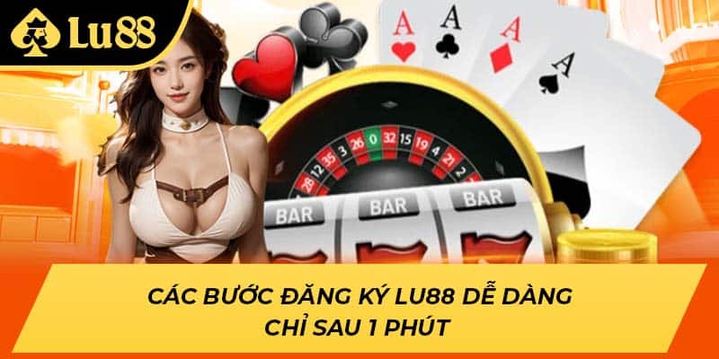 Các bước đăng ký LU88 dễ dàng chỉ sau 1 phút