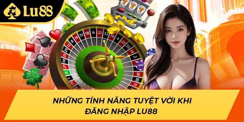 Những tính năng tuyệt vời khi đăng nhập LU88