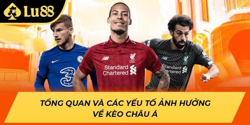 Tổng quan và các yếu tố ảnh hưởng về kèo châu Á