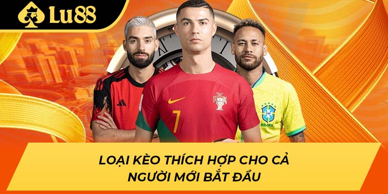 Loại kèo thích hợp cho cả người mới bắt đầu
