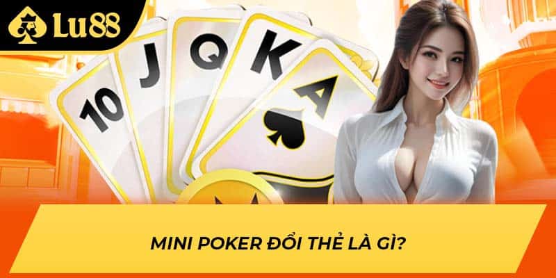 Mini poker đổi thẻ là gì?