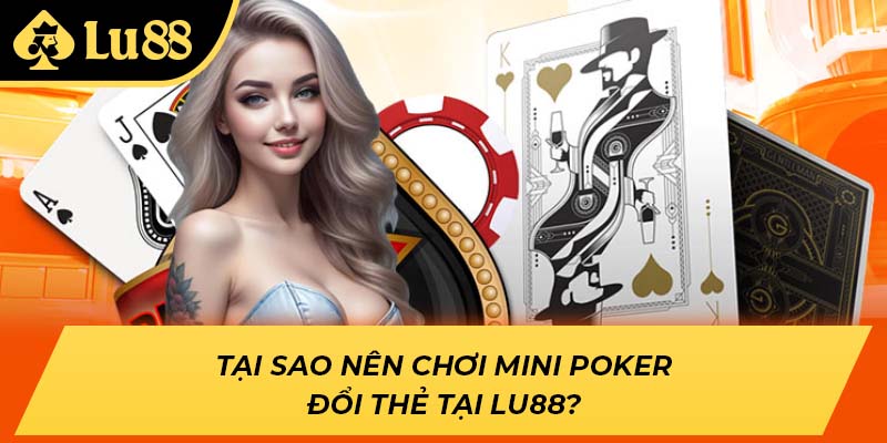 Tại sao nên chơi mini poker đổi thẻ tại LU88?