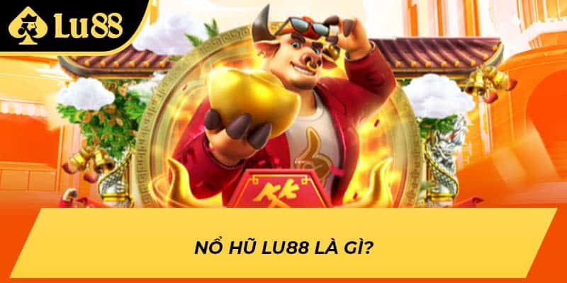 Nổ hũ LU88 là gì?