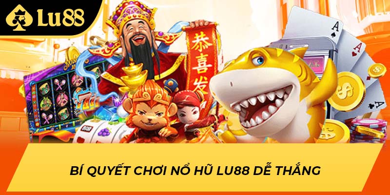 Bí quyết chơi nổ hũ LU88 dễ thắng