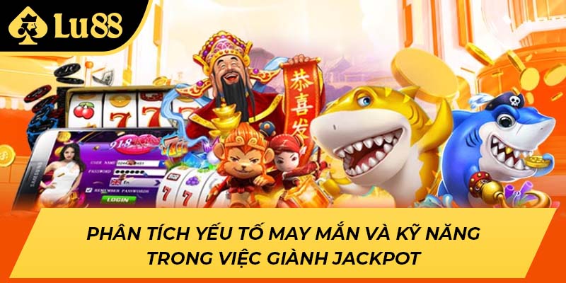 Phân tích yếu tố may mắn và kỹ năng trong việc giành Jackpot