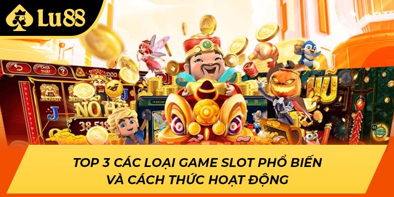 Top 3 các loại game slot phổ biến và cách thức hoạt động